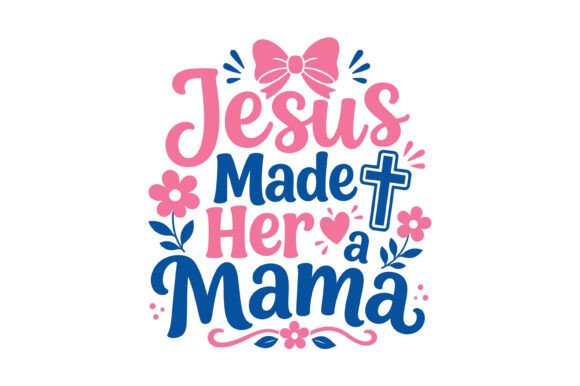 Jesus Made Her a Mama Cute Design – A Faith-Filled T-Shirt Graphic for Heartfelt Branding