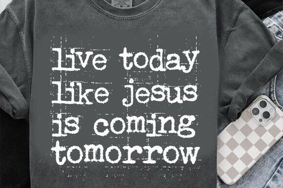 Live Today Like Jesus Is Coming Tomorrow: A Fresh Graphic for Bold T-Shirt Designs